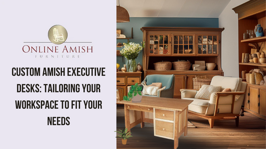 Custom Amish Executive Desks: Tailoring Your Workspace to Fit Your Needs